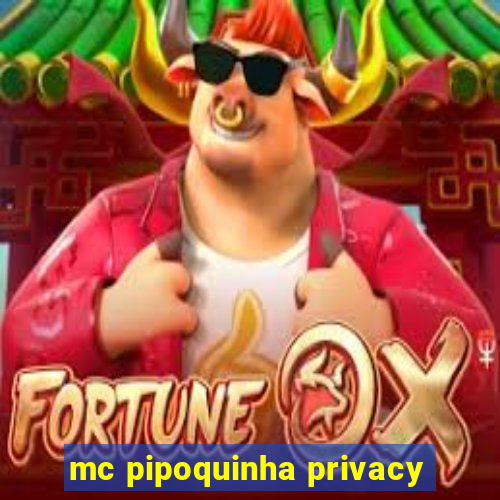 mc pipoquinha privacy