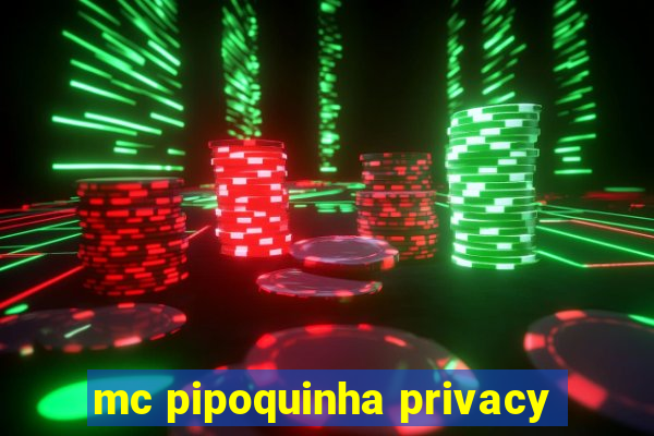 mc pipoquinha privacy