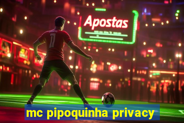 mc pipoquinha privacy