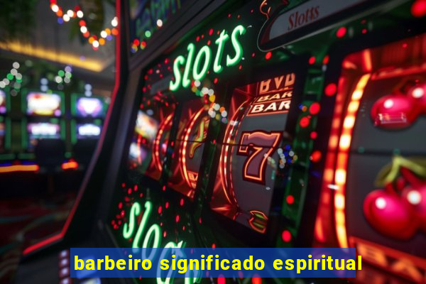 barbeiro significado espiritual