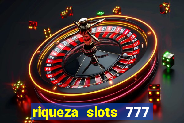 riqueza slots 777 paga mesmo