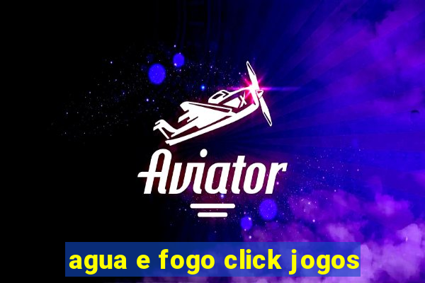 agua e fogo click jogos