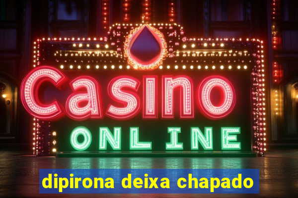 dipirona deixa chapado