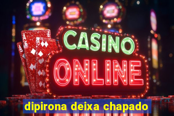 dipirona deixa chapado