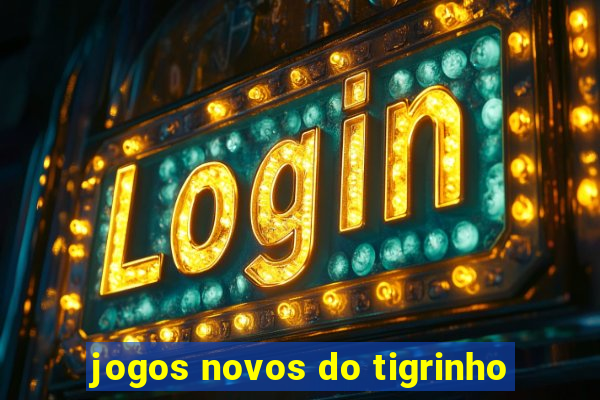 jogos novos do tigrinho