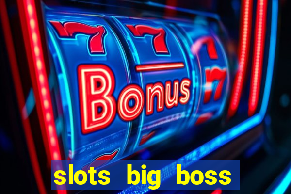 slots big boss paga mesmo