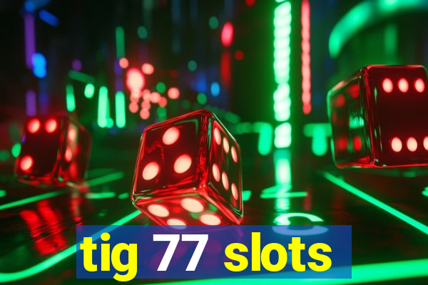 tig 77 slots