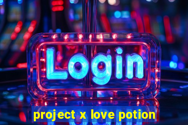 project x love potion