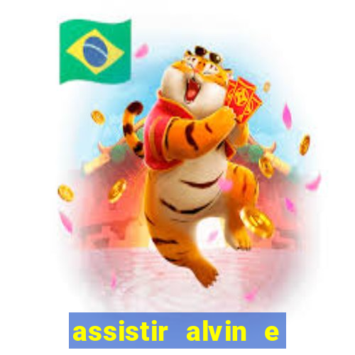 assistir alvin e os esquilos