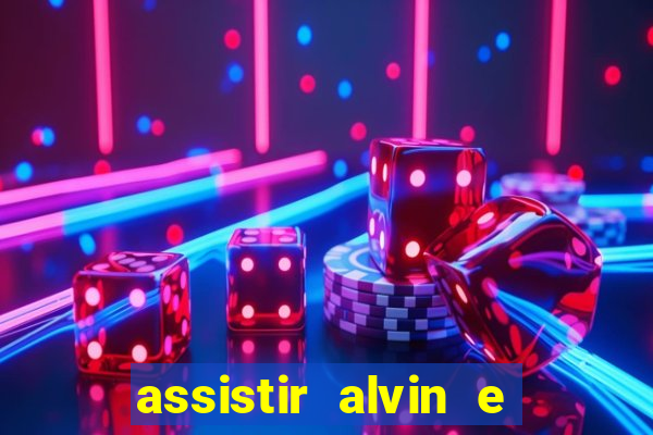 assistir alvin e os esquilos