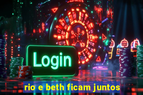 rio e beth ficam juntos