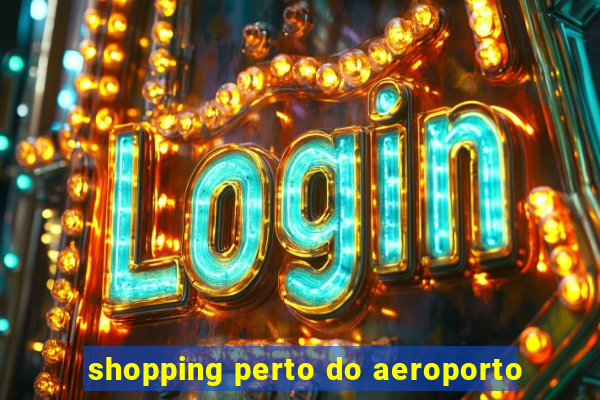 shopping perto do aeroporto