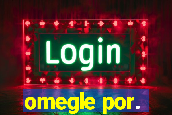 omegle por.