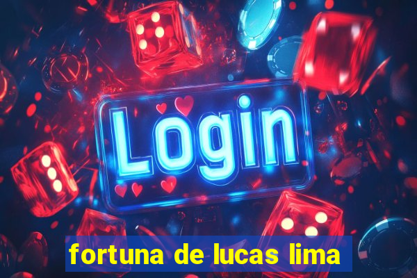 fortuna de lucas lima