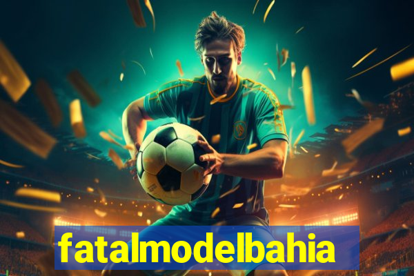 fatalmodelbahia