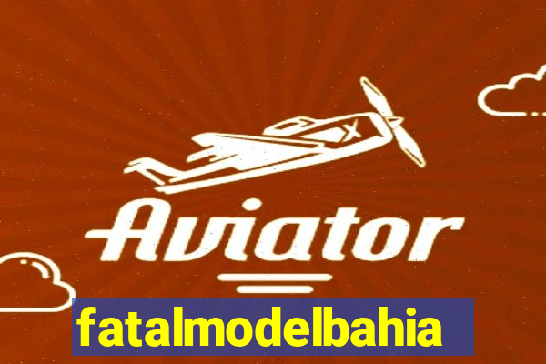 fatalmodelbahia