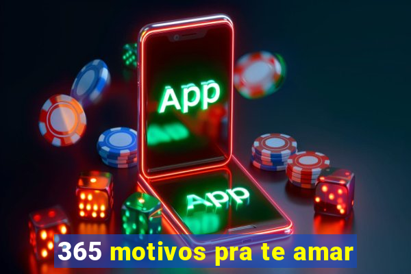 365 motivos pra te amar