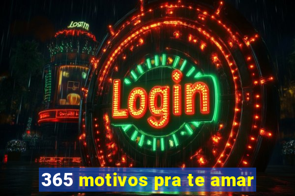 365 motivos pra te amar