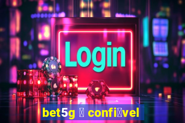 bet5g 茅 confi谩vel