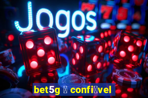 bet5g 茅 confi谩vel