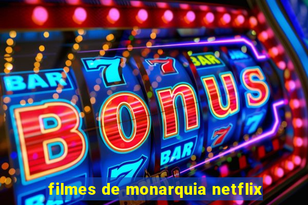 filmes de monarquia netflix