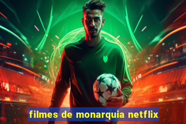 filmes de monarquia netflix