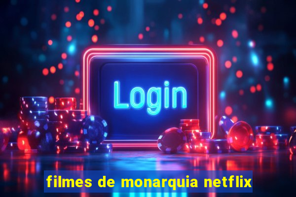 filmes de monarquia netflix