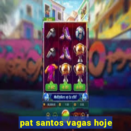 pat santos vagas hoje