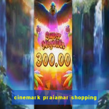 cinemark praiamar shopping