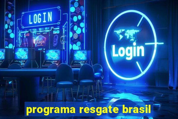 programa resgate brasil