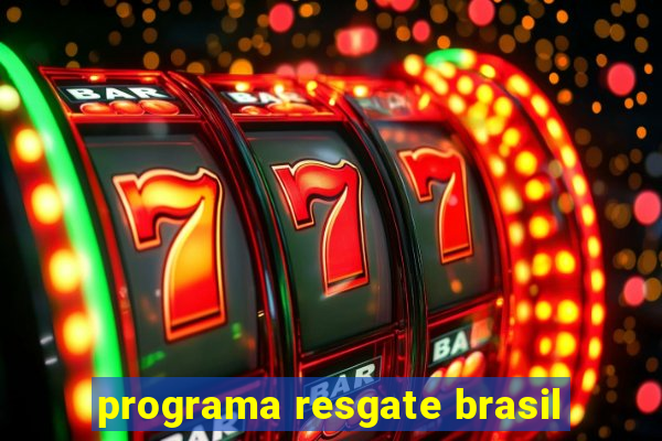 programa resgate brasil