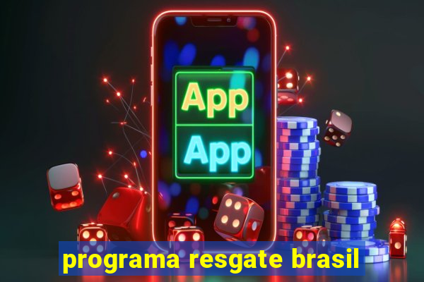 programa resgate brasil