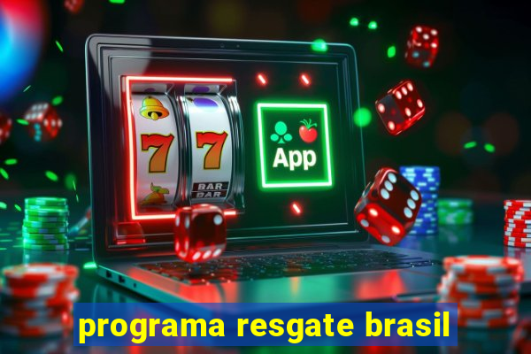 programa resgate brasil