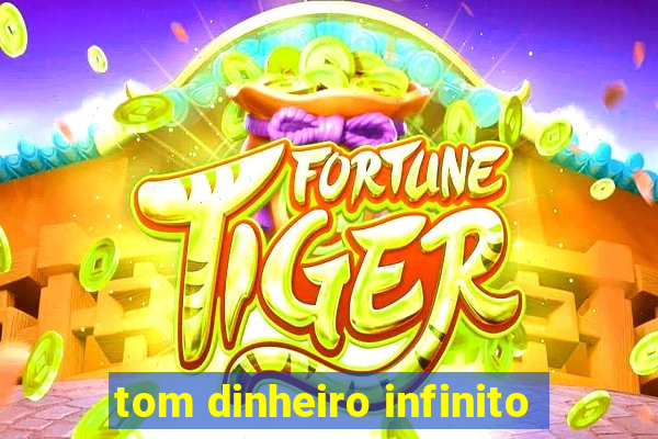 tom dinheiro infinito