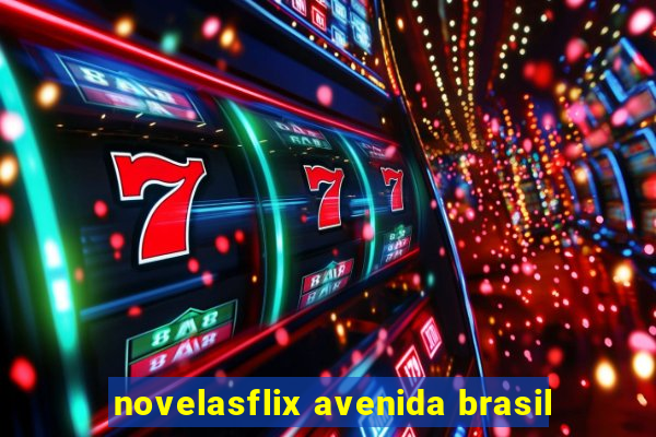 novelasflix avenida brasil