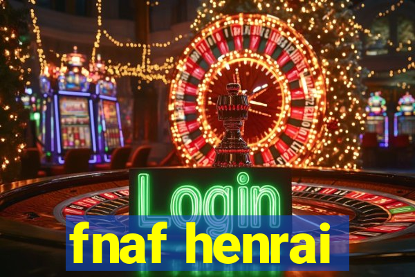 fnaf henrai