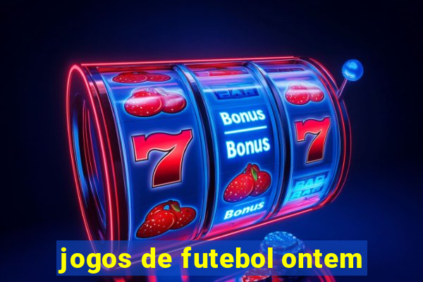 jogos de futebol ontem