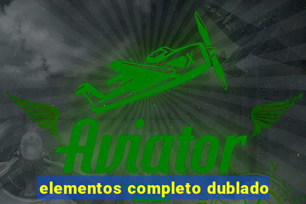 elementos completo dublado