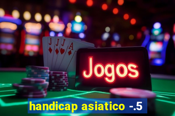 handicap asiatico -.5