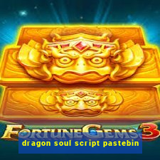 dragon soul script pastebin