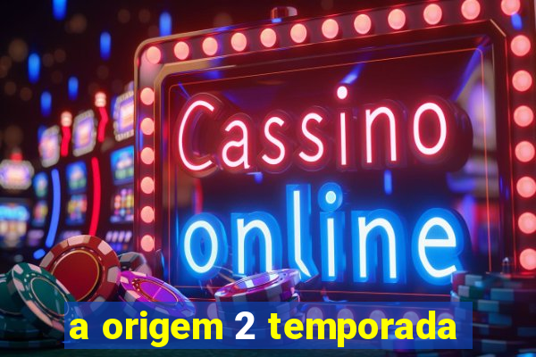 a origem 2 temporada