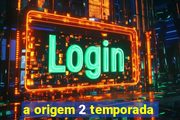 a origem 2 temporada