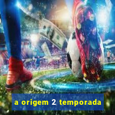 a origem 2 temporada