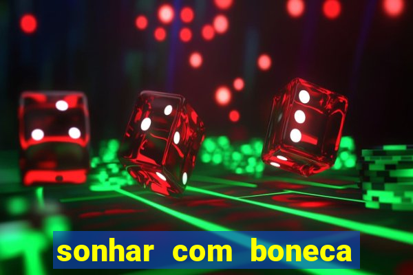 sonhar com boneca jogo do bicho