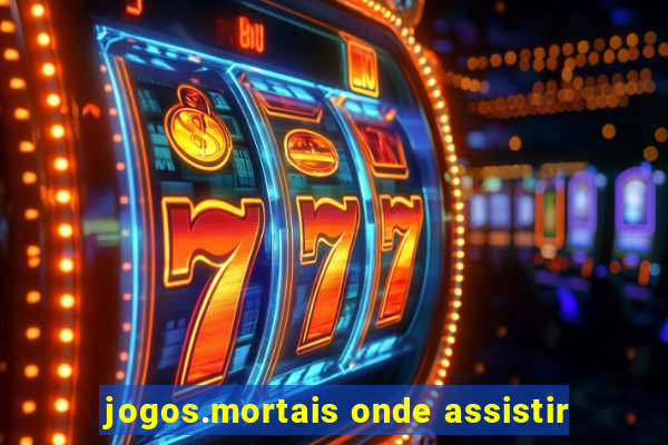 jogos.mortais onde assistir