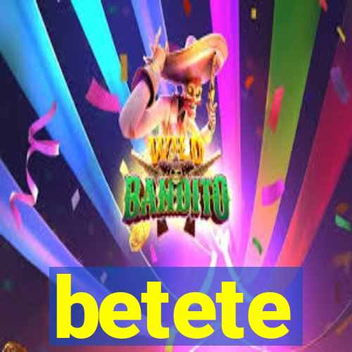 betete