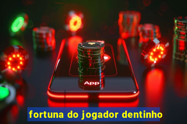 fortuna do jogador dentinho