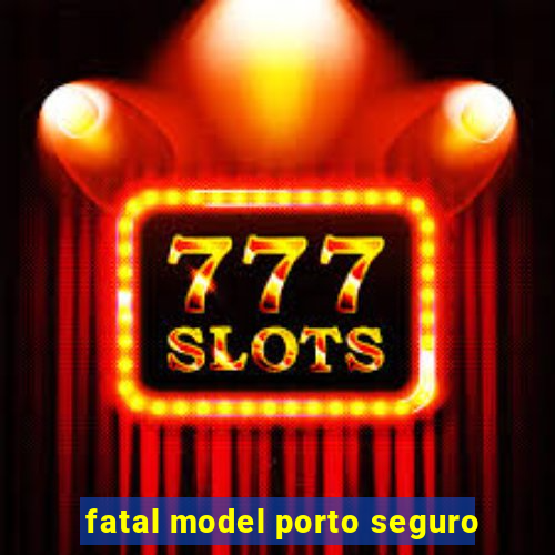 fatal model porto seguro