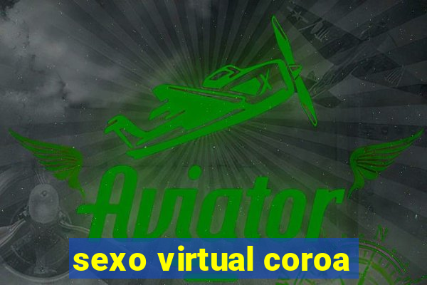 sexo virtual coroa