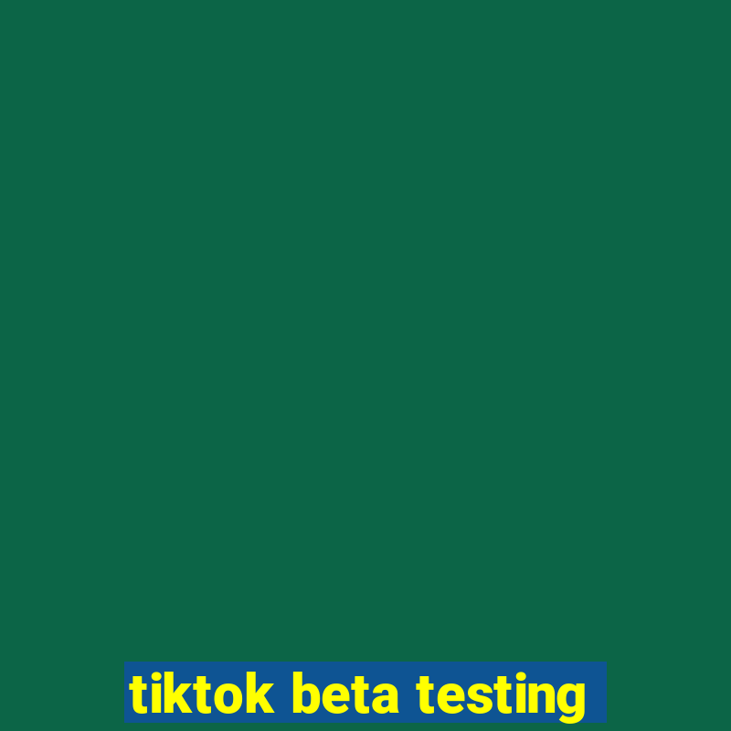 tiktok beta testing